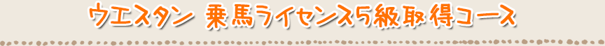 ウエスタン 乗馬ライセンス5級取得コース